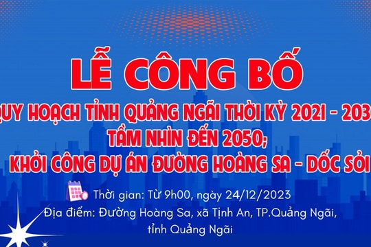 Lễ công bố Quy hoạch tỉnh Quảng Ngãi thời kỳ 2021 - 2030, tầm nhìn đến 2050; khởi công dự án đường Hoàng Sa - Dốc Sỏi