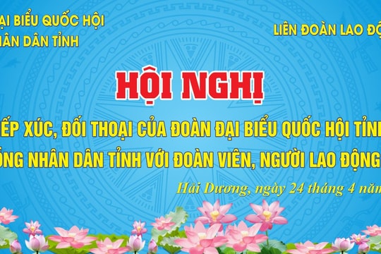 Ngày 24/4, Đoàn Đại biểu Quốc hội tỉnh, lãnh đạo HĐND tỉnh Hải Dương đối thoại với công nhân, lao động