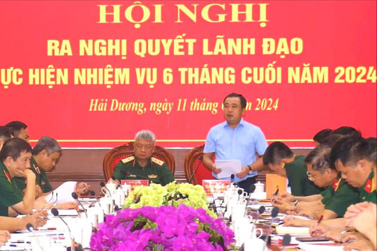 Đảng uỷ Quân sự tỉnh Hải Dương ra nghị quyết lãnh đạo thực hiện nhiệm vụ 6 tháng cuối năm 2024