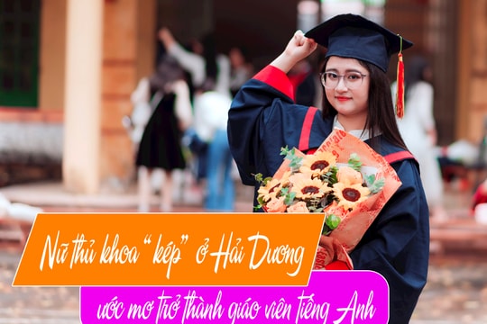 Nữ thủ khoa “kép” ở Hải Dương ước mơ trở thành giáo viên tiếng Anh
