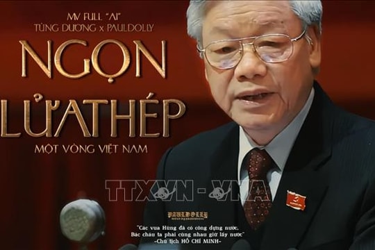 MV AI "Ngọn lửa thép" tưởng nhớ và tri ân Tổng Bí thư Nguyễn Phú Trọng