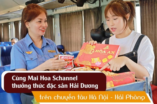 Cùng Mai Hoa Schannel thưởng thức đặc sản Hải Dương trên chuyến tàu Hà Nội - Hải Phòng