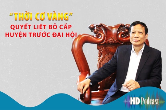 ‘Thời cơ vàng’ quyết liệt triển khai bỏ cấp huyện trước đại hội