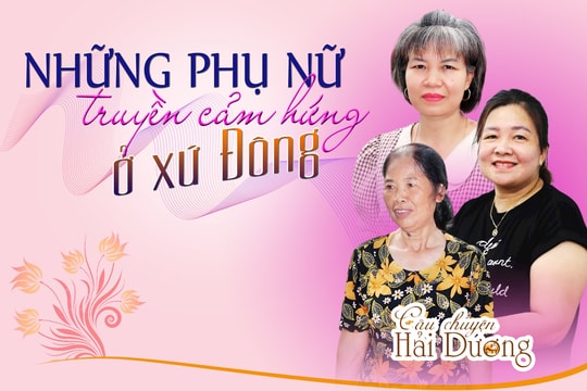 Ba người phụ nữ truyền cảm hứng ở xứ Đông