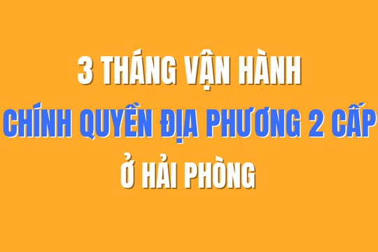 Sau 3 tháng vận hành chính quyền địa phương 2 cấp ở Hải Phòng