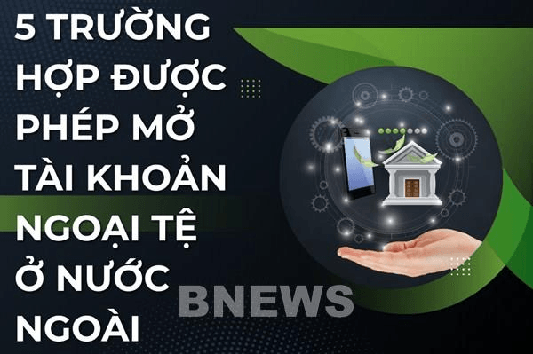 5 trường hợp được phép mở tài khoản ngoại tệ ở nước ngoài