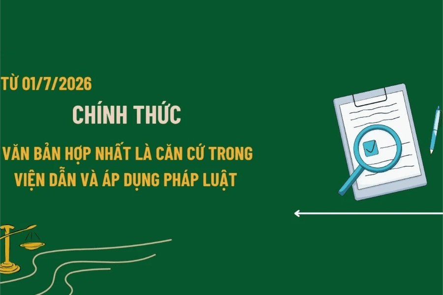 Từ ngày 1/7/2026, văn bản hợp nhất là căn cứ chính thức áp dụng pháp luật